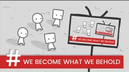 We Become What We Behold